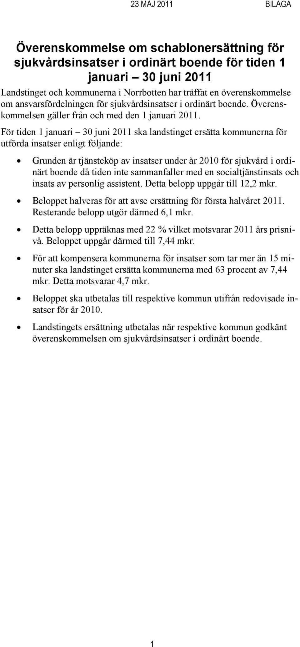För tiden 1 januari 30 juni 2011 ska landstinget ersätta kommunerna för utförda insatser enligt följande: Grunden är tjänsteköp av insatser under år 2010 för sjukvård i ordinärt boende då tiden inte