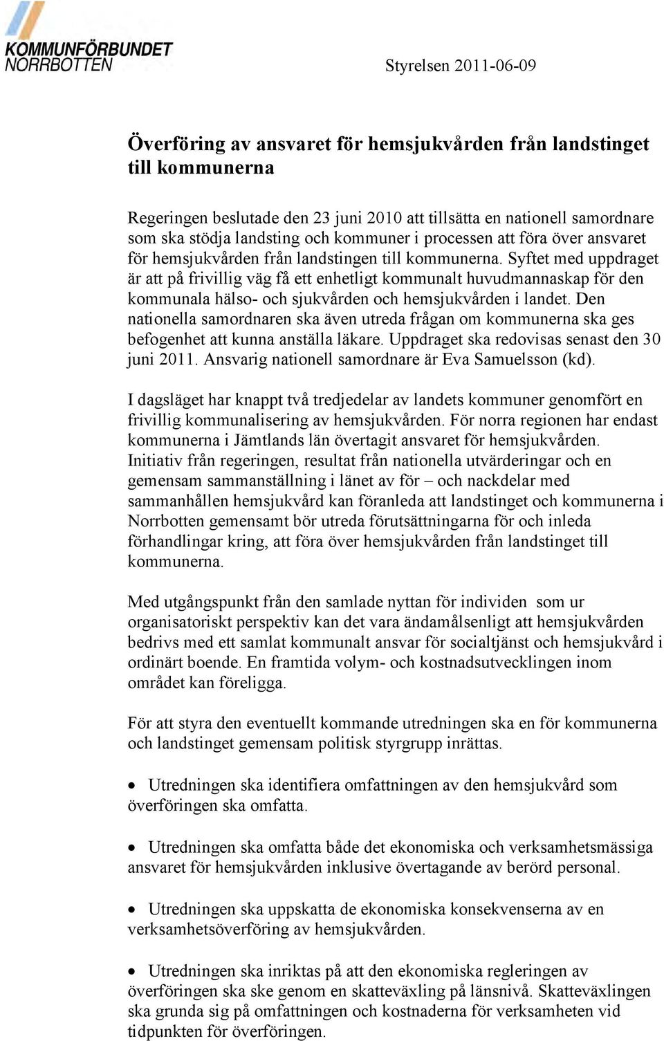 Syftet med uppdraget är att på frivillig väg få ett enhetligt kommunalt huvudmannaskap för den kommunala hälso- och sjukvården och hemsjukvården i landet.