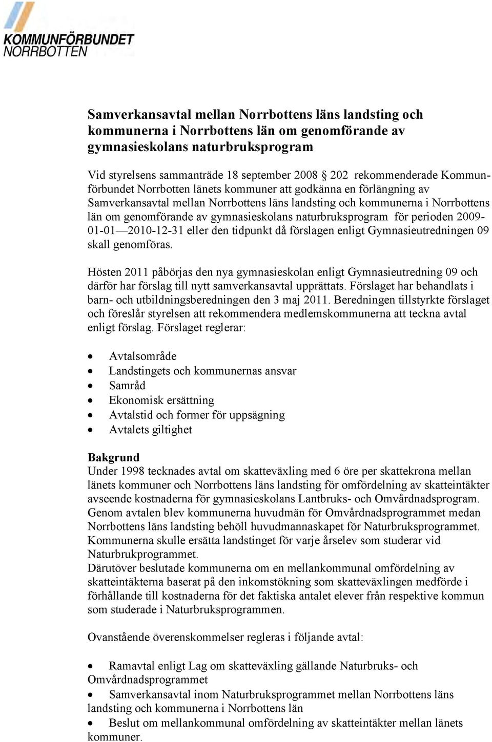 naturbruksprogram för perioden 2009-01-01 2010-12-31 eller den tidpunkt då förslagen enligt Gymnasieutredningen 09 skall genomföras.