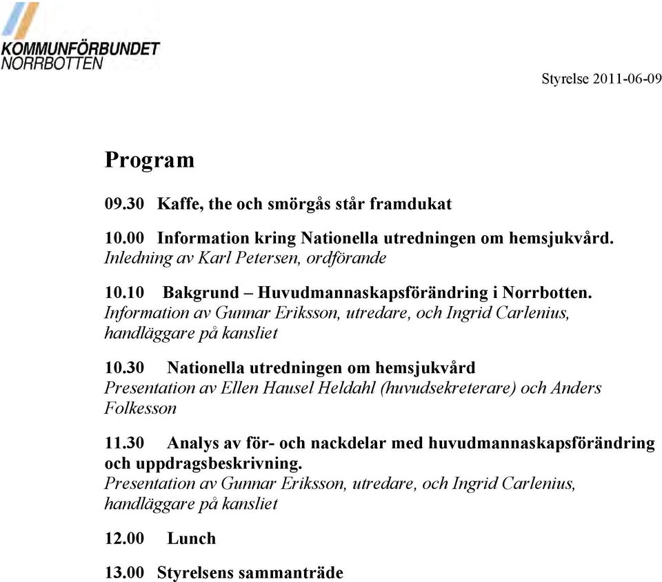 Information av Gunnar Eriksson, utredare, och Ingrid Carlenius, handläggare på kansliet 10.