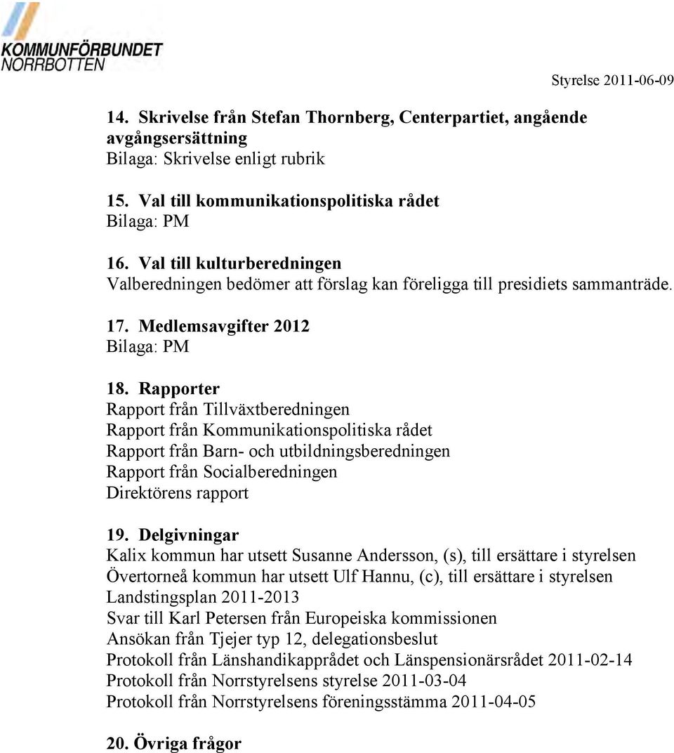 Rapporter Rapport från Tillväxtberedningen Rapport från Kommunikationspolitiska rådet Rapport från Barn- och utbildningsberedningen Rapport från Socialberedningen Direktörens rapport 19.