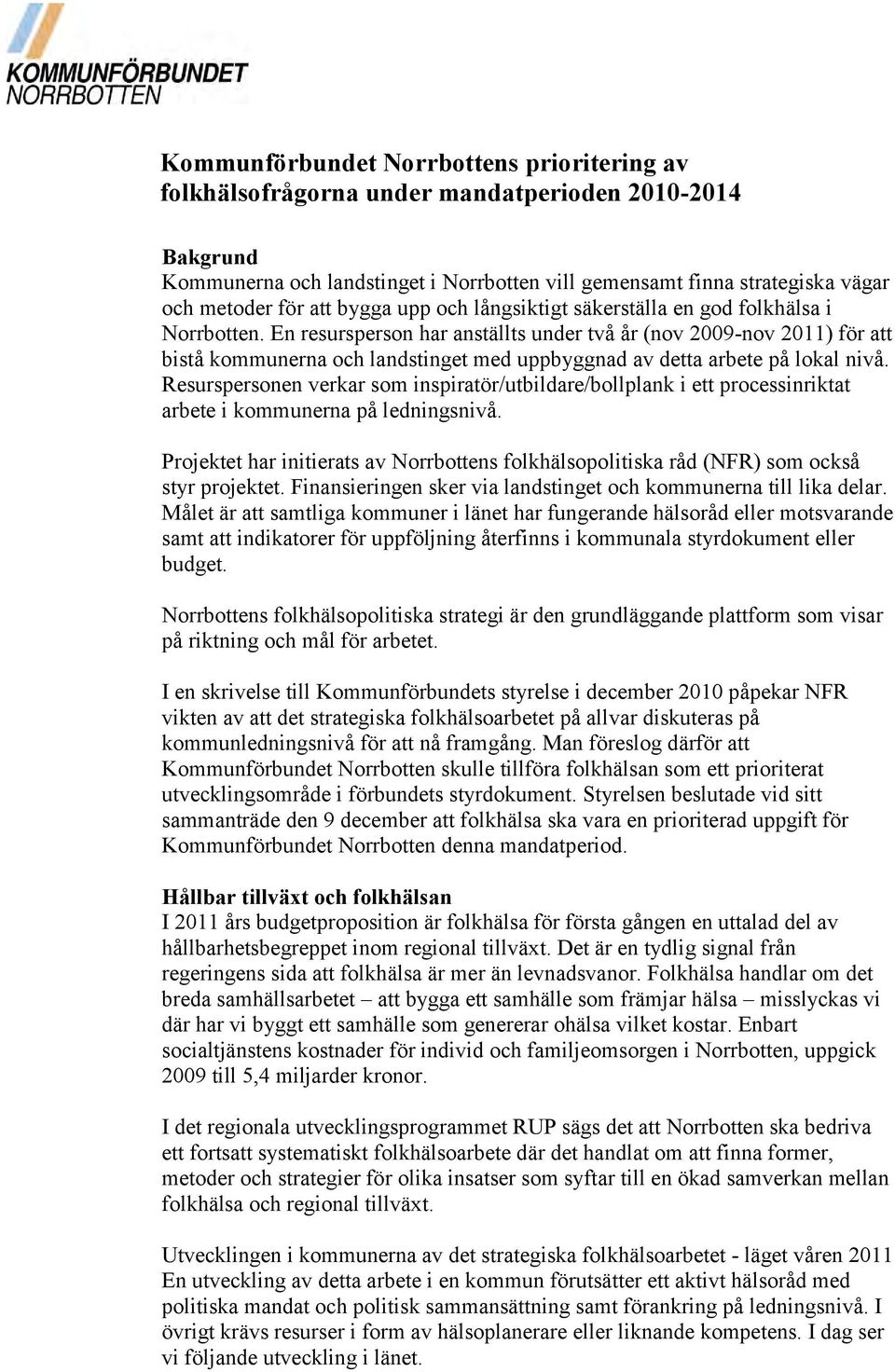 En resursperson har anställts under två år (nov 2009-nov 2011) för att bistå kommunerna och landstinget med uppbyggnad av detta arbete på lokal nivå.