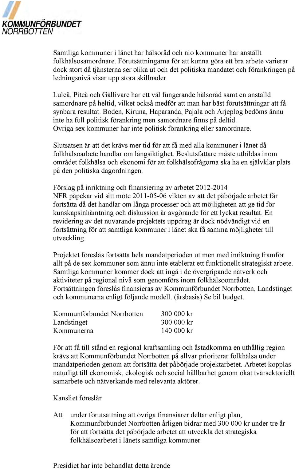 Luleå, Piteå och Gällivare har ett väl fungerande hälsoråd samt en anställd samordnare på heltid, vilket också medför att man har bäst förutsättningar att få synbara resultat.