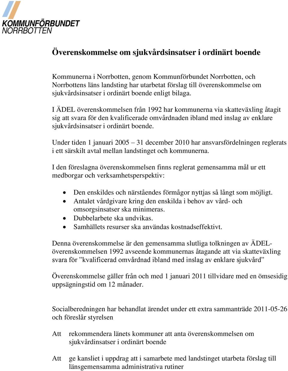 I ÄDEL överenskommelsen från 1992 har kommunerna via skatteväxling åtagit sig att svara för den kvalificerade omvårdnaden ibland med inslag av enklare sjukvårdsinsatser i ordinärt boende.