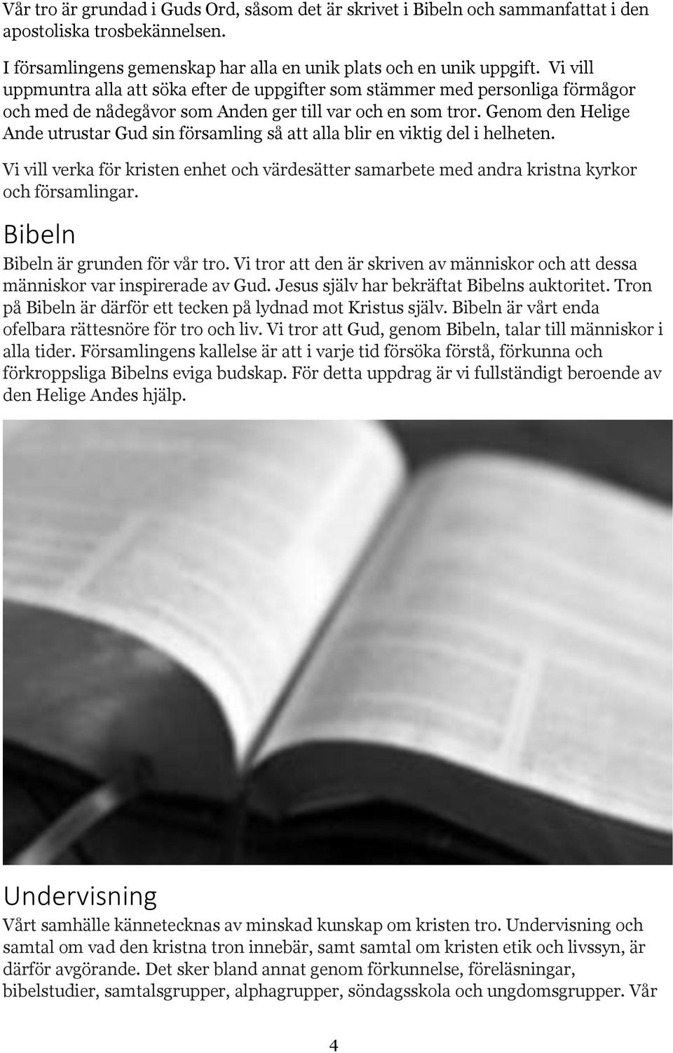 Genom den Helige Ande utrustar Gud sin församling så att alla blir en viktig del i helheten. Vi vill verka för kristen enhet och värdesätter samarbete med andra kristna kyrkor och församlingar.