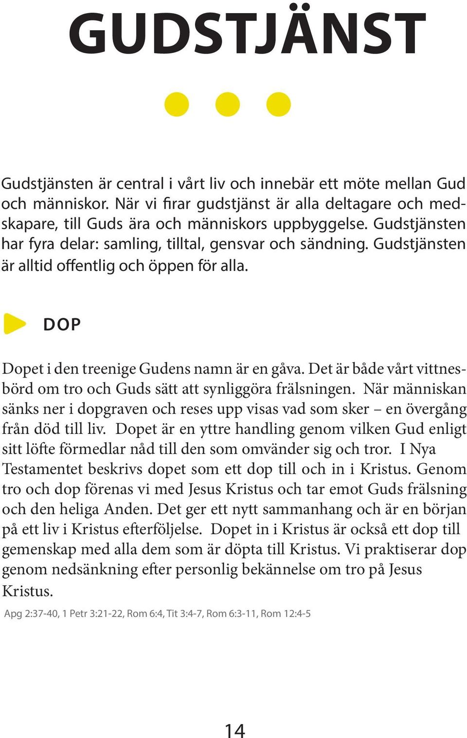 Det är både vårt vittnesbörd om tro och Guds sätt att synliggöra frälsningen. När människan sänks ner i dopgraven och reses upp visas vad som sker en övergång från död till liv.