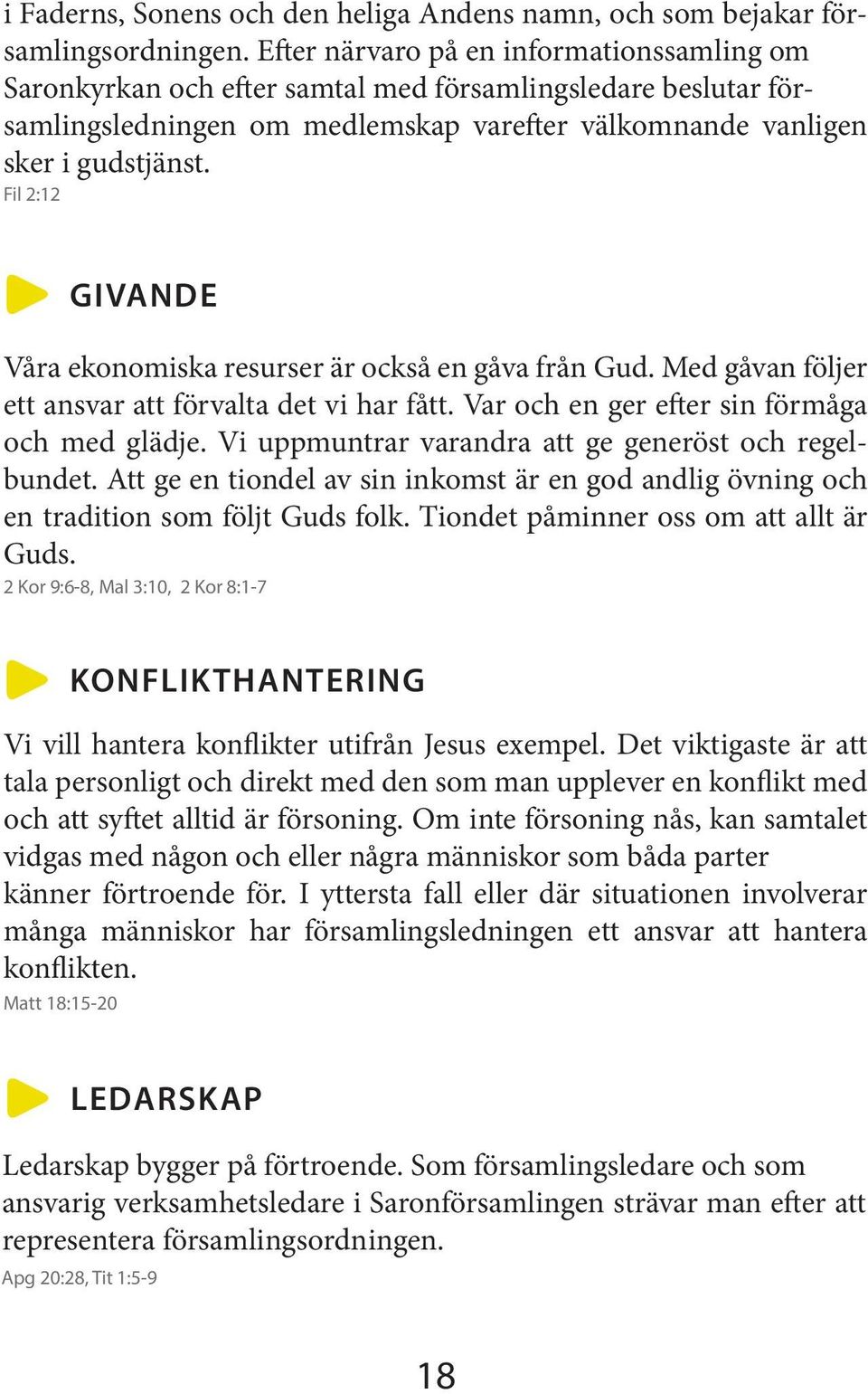 Fil 2:12 GIVANDE Våra ekonomiska resurser är också en gåva från Gud. Med gåvan följer ett ansvar att förvalta det vi har fått. Var och en ger efter sin förmåga och med glädje.