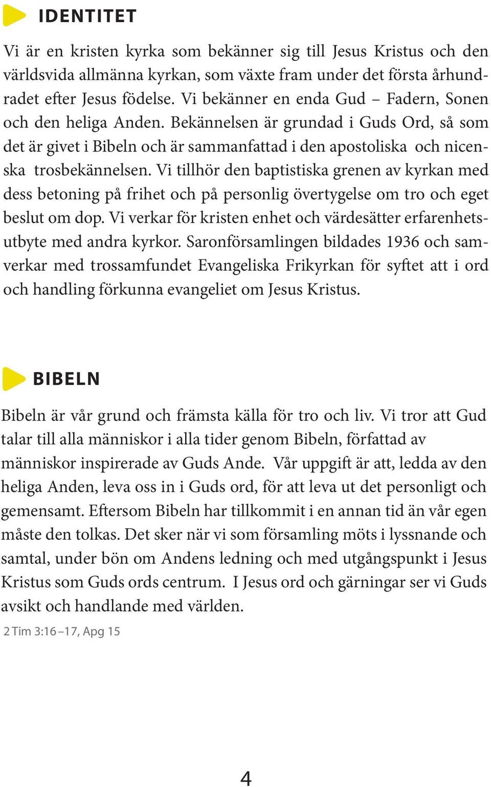 Vi tillhör den baptistiska grenen av kyrkan med dess betoning på frihet och på personlig övertygelse om tro och eget beslut om dop.