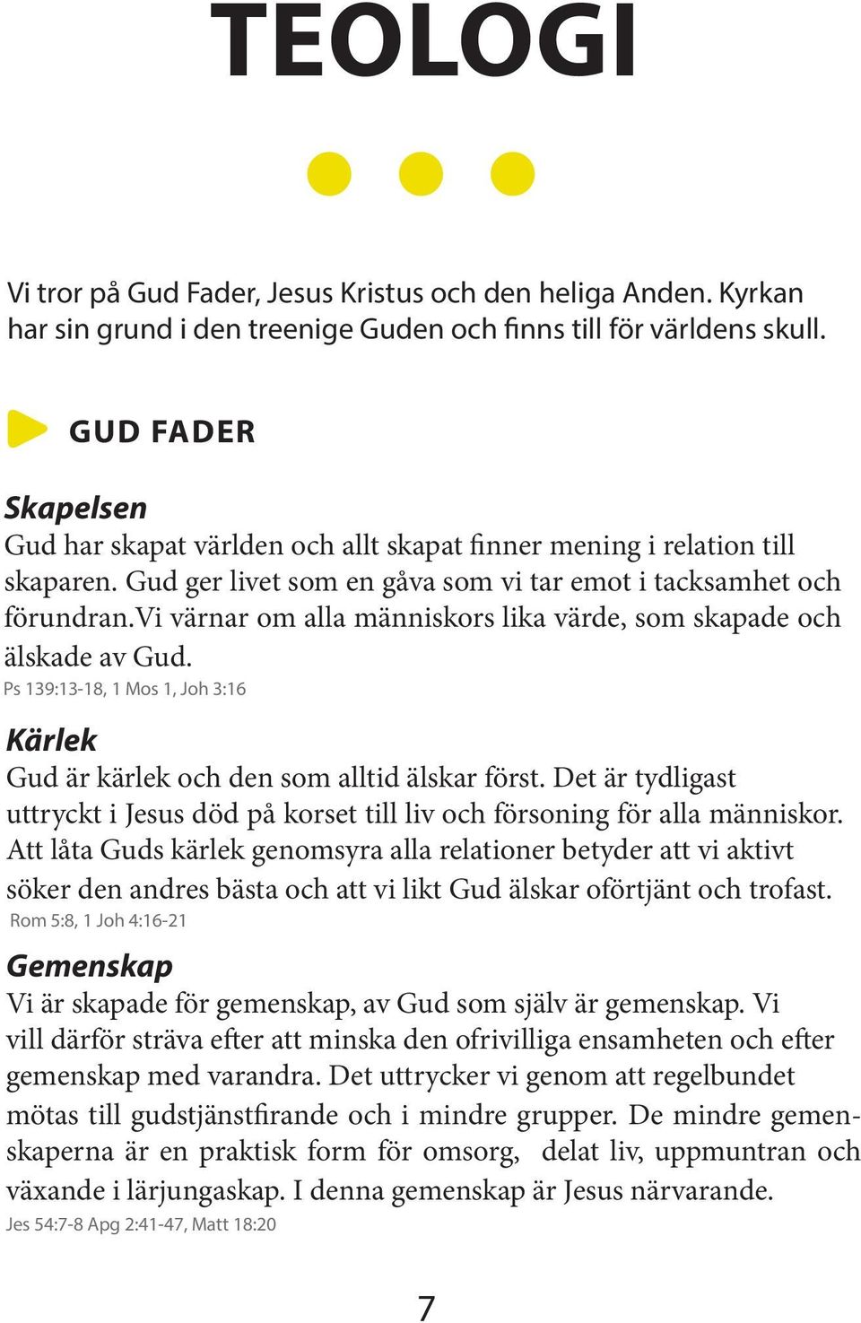 vi värnar om alla människors lika värde, som skapade och älskade av Gud. Ps 139:13-18, 1 Mos 1, Joh 3:16 Kärlek Gud är kärlek och den som alltid älskar först.