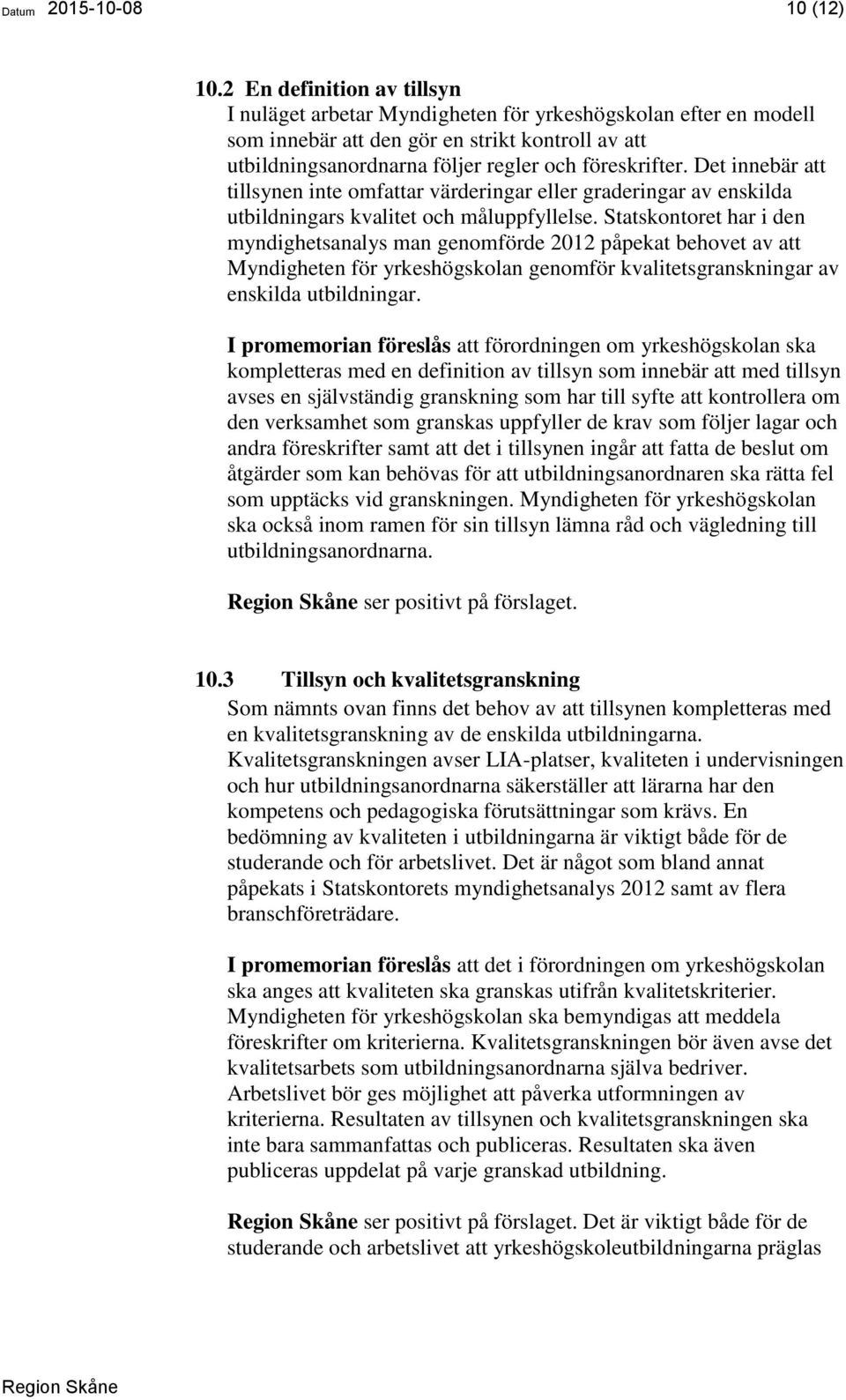 Det innebär att tillsynen inte omfattar värderingar eller graderingar av enskilda utbildningars kvalitet och måluppfyllelse.