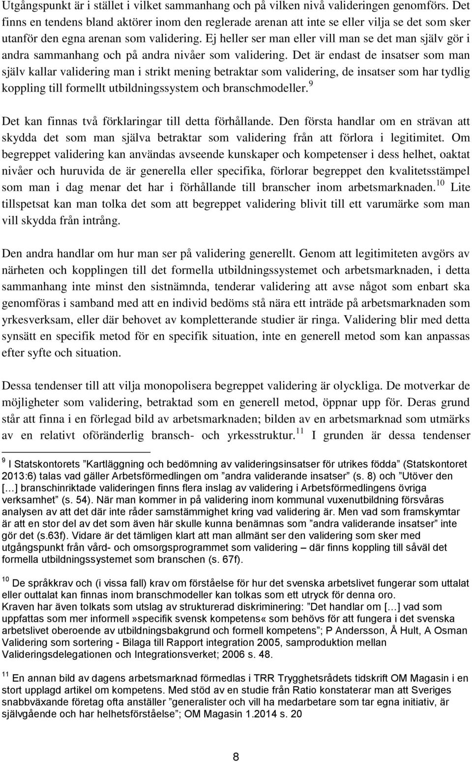 Ej heller ser man eller vill man se det man själv gör i andra sammanhang och på andra nivåer som validering.