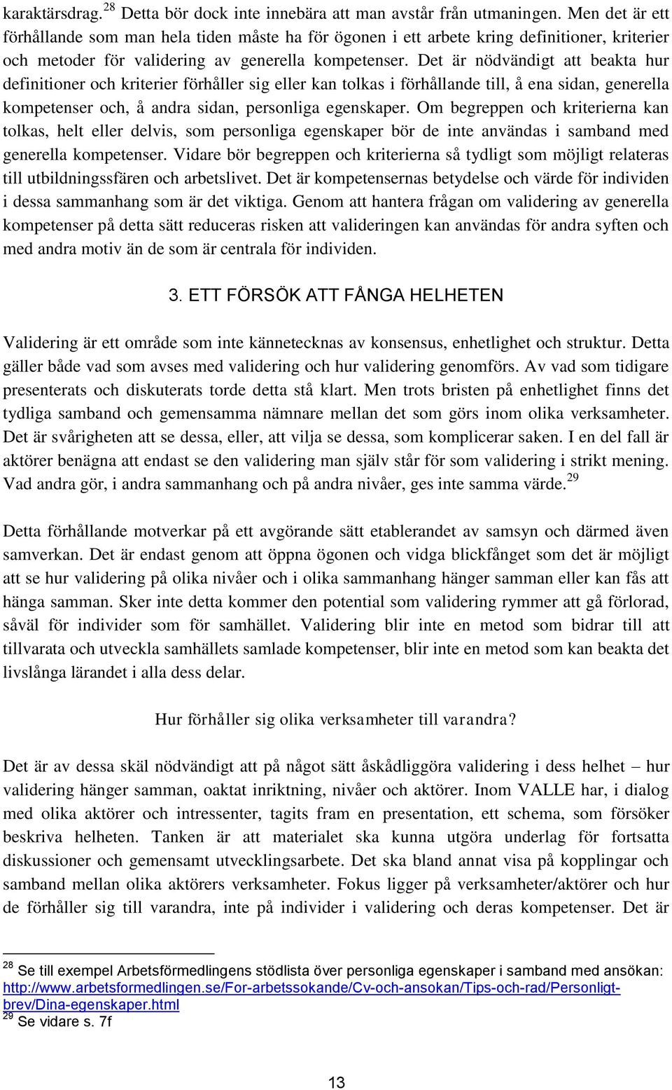 Det är nödvändigt att beakta hur definitioner och kriterier förhåller sig eller kan tolkas i förhållande till, å ena sidan, generella kompetenser och, å andra sidan, personliga egenskaper.