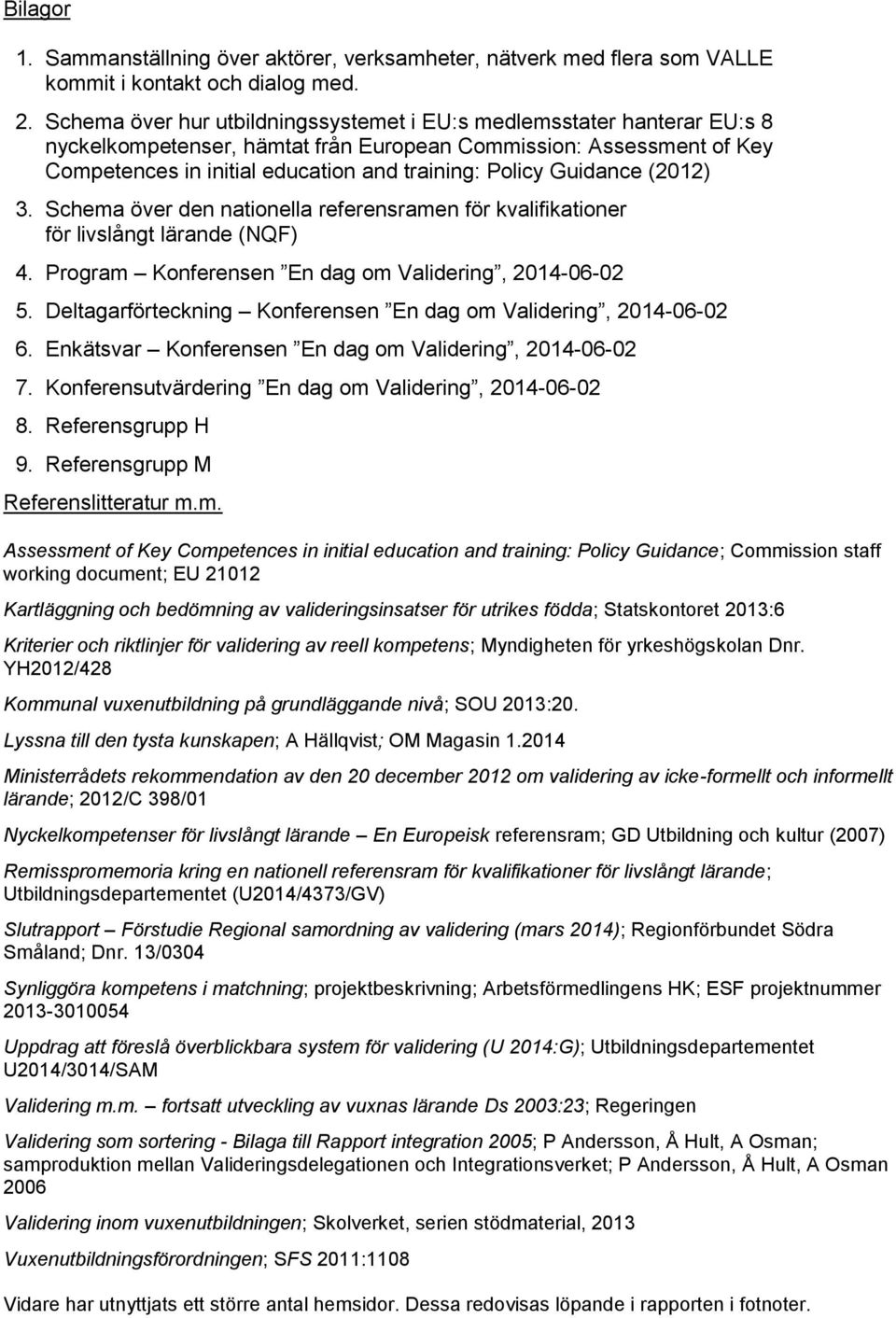 Guidance (2012) 3. Schema över den nationella referensramen för kvalifikationer för livslångt lärande (NQF) 4. Program Konferensen En dag om Validering, 2014-06-02 5.