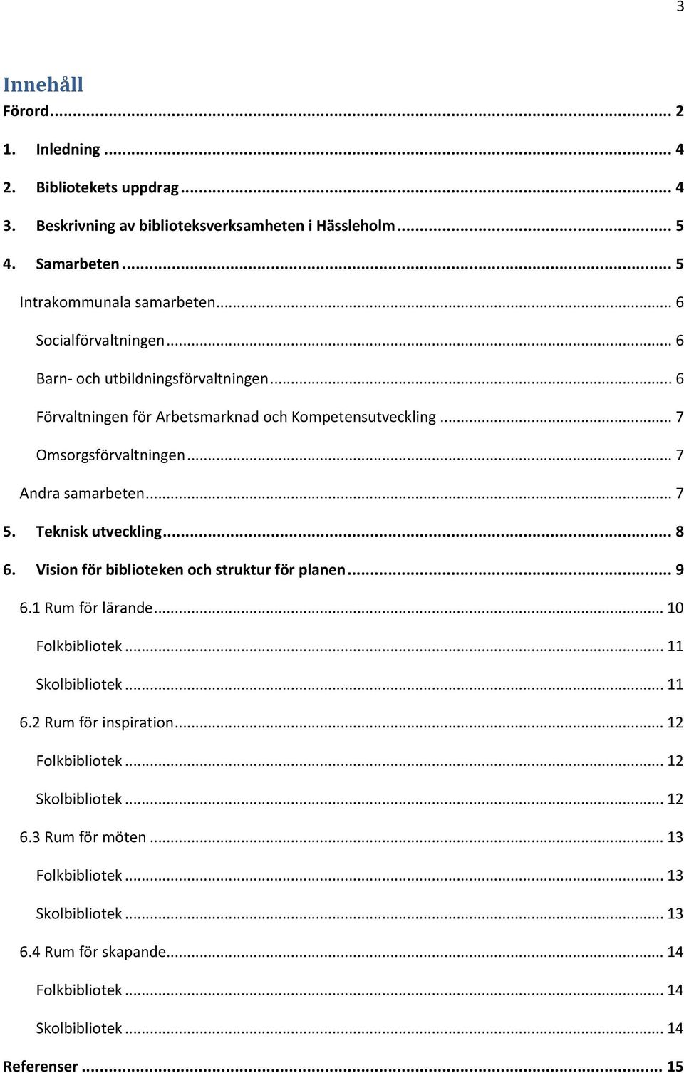 Teknisk utveckling... 8 6. Vision för biblioteken och struktur för planen... 9 6.1 Rum för lärande... 10 Folkbibliotek... 11 Skolbibliotek... 11 6.2 Rum för inspiration.