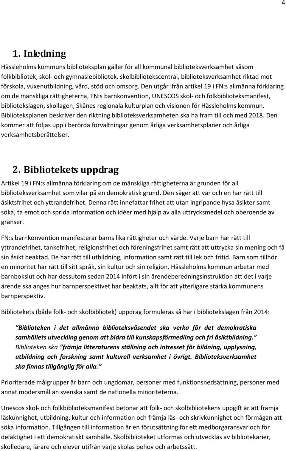 Den utgår ifrån artikel 19 i FN:s allmänna förklaring om de mänskliga rättigheterna, FN:s barnkonvention, UNESCOS skol- och folkbiblioteksmanifest, bibliotekslagen, skollagen, Skånes regionala