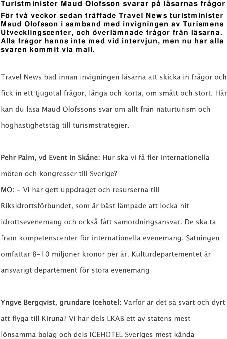 Travel News bad innan invigningen läsarna att skicka in frågor och fick in ett tjugotal frågor, långa och korta, om smått och stort.