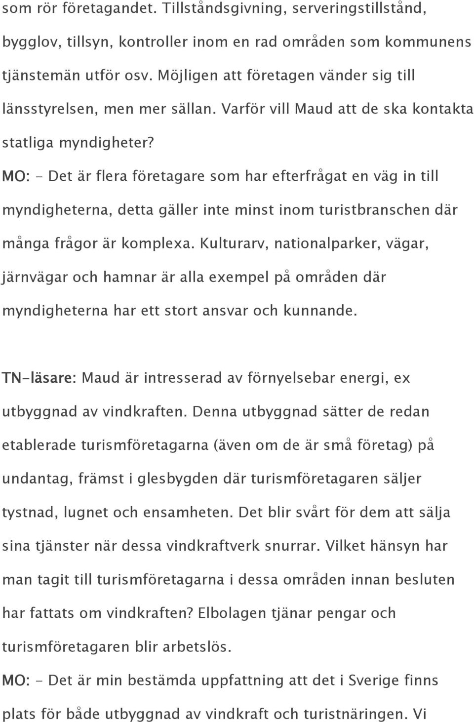 MO: - Det är flera företagare som har efterfrågat en väg in till myndigheterna, detta gäller inte minst inom turistbranschen där många frågor är komplexa.