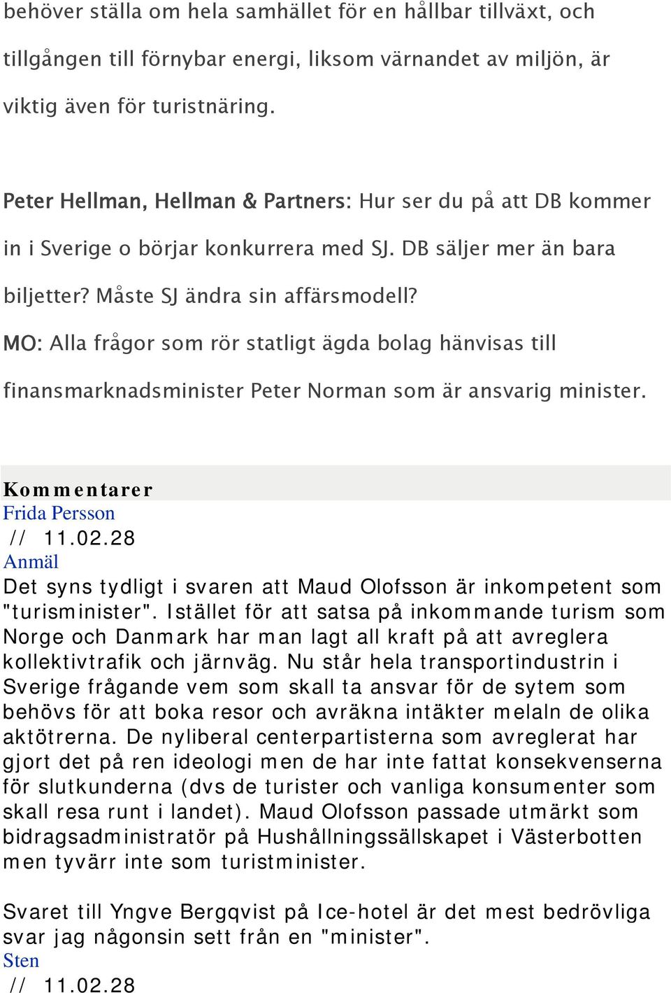 MO: Alla frågor som rör statligt ägda bolag hänvisas till finansmarknadsminister Peter Norman som är ansvarig minister. Kommentarer Frida Persson // 11.02.
