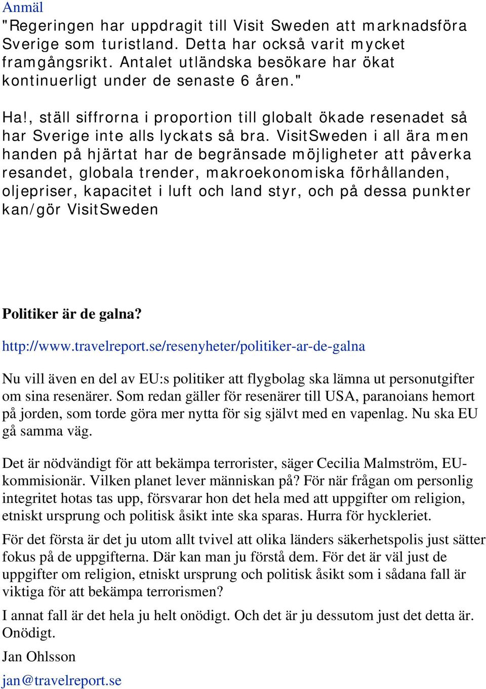 VisitSweden i all ära men handen på hjärtat har de begränsade möjligheter att påverka resandet, globala trender, makroekonomiska förhållanden, oljepriser, kapacitet i luft och land styr, och på dessa