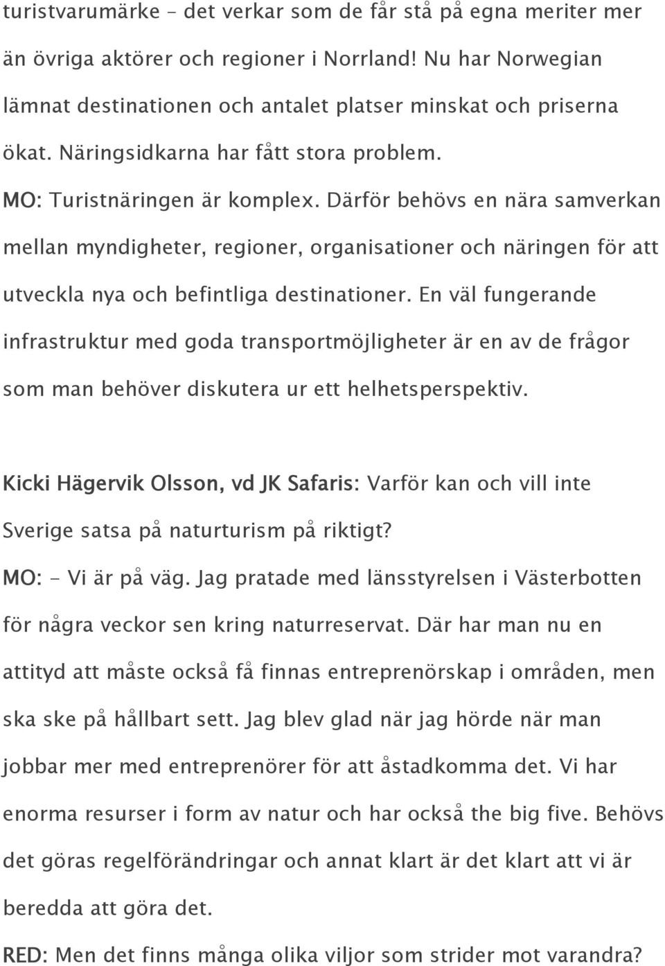 Därför behövs en nära samverkan mellan myndigheter, regioner, organisationer och näringen för att utveckla nya och befintliga destinationer.