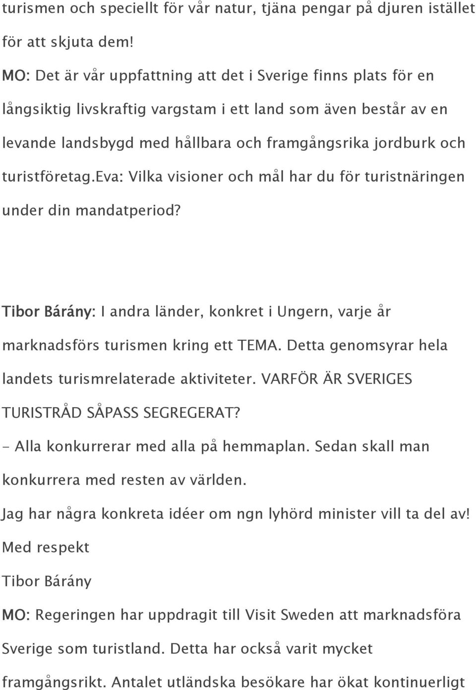 turistföretag.eva: Vilka visioner och mål har du för turistnäringen under din mandatperiod? Tibor Bárány: I andra länder, konkret i Ungern, varje år marknadsförs turismen kring ett TEMA.