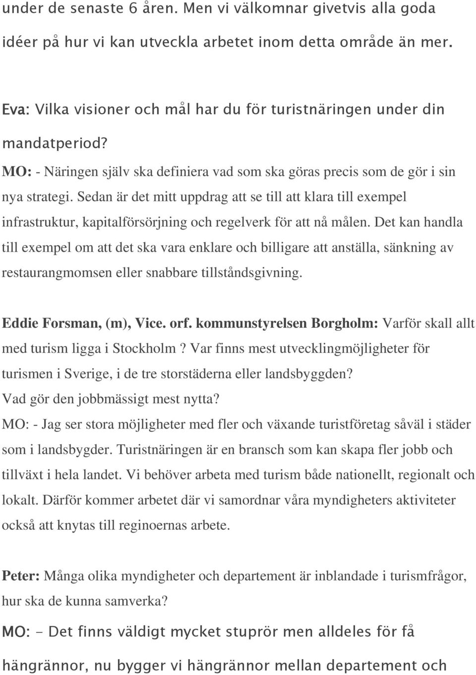 Sedan är det mitt uppdrag att se till att klara till exempel infrastruktur, kapitalförsörjning och regelverk för att nå målen.