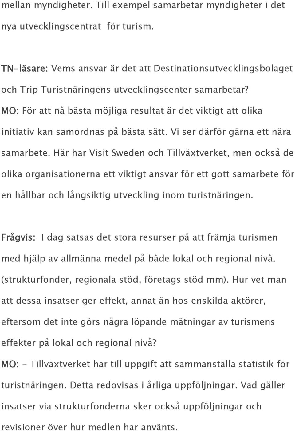 MO: För att nå bästa möjliga resultat är det viktigt att olika initiativ kan samordnas på bästa sätt. Vi ser därför gärna ett nära samarbete.