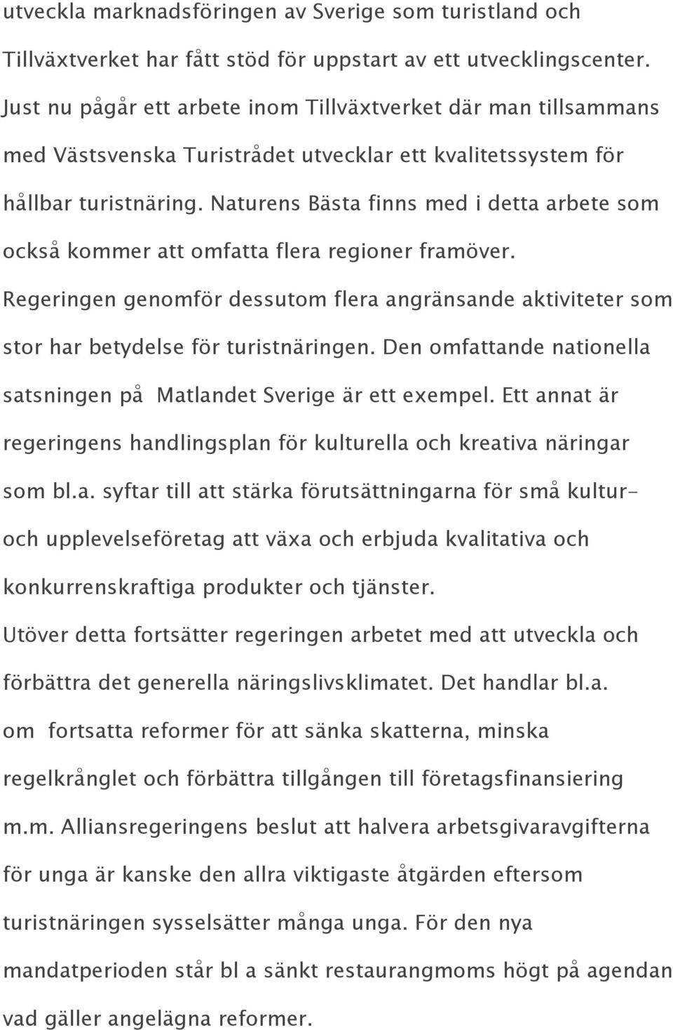 Naturens Bästa finns med i detta arbete som också kommer att omfatta flera regioner framöver. Regeringen genomför dessutom flera angränsande aktiviteter som stor har betydelse för turistnäringen.