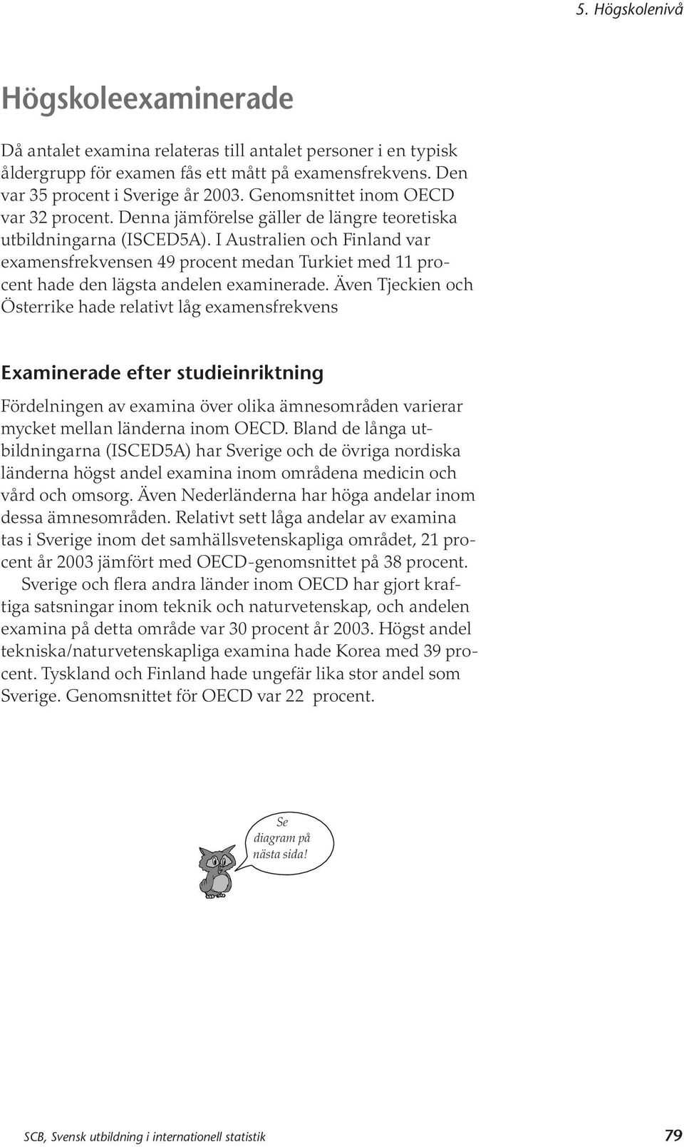 I Australien och Finland var examensfrekvensen 49 procent medan Turkiet med 11 procent hade den lägsta andelen examinerade.