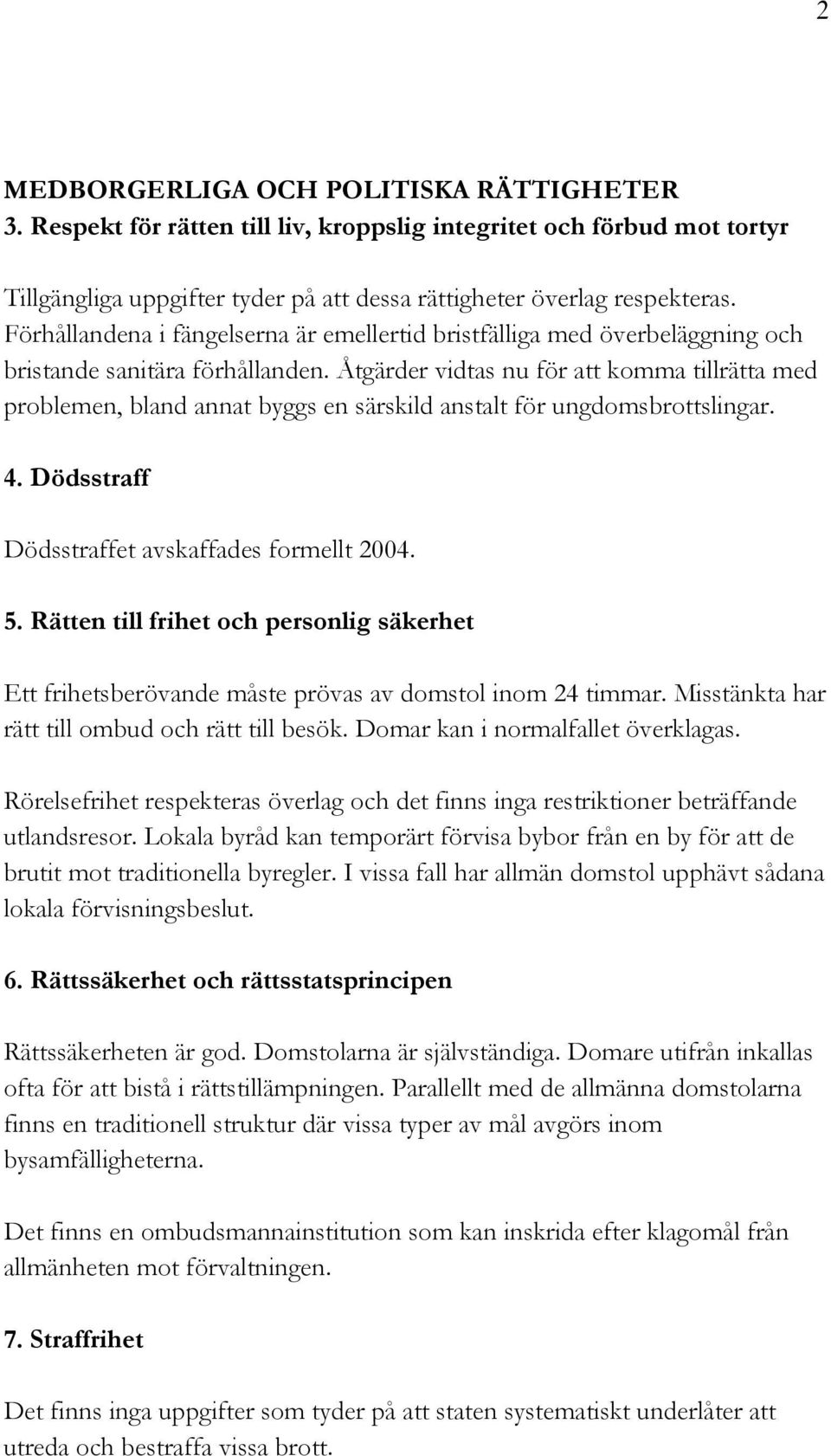 Åtgärder vidtas nu för att komma tillrätta med problemen, bland annat byggs en särskild anstalt för ungdomsbrottslingar. 4. Dödsstraff Dödsstraffet avskaffades formellt 2004. 5.