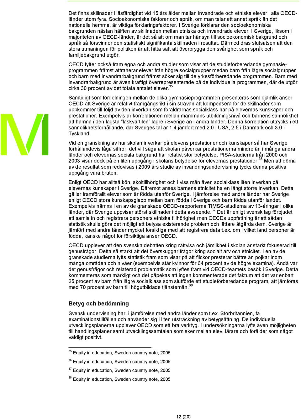 I Sverige förklarar den socioekonomiska bakgrunden nästan hälften av skillnaden mellan etniska och invandrade elever.
