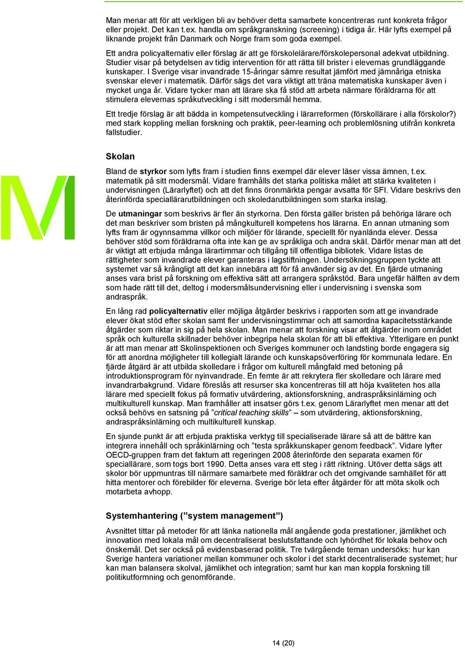 Studier visar på betydelsen av tidig intervention för att rätta till brister i elevernas grundläggande kunskaper.