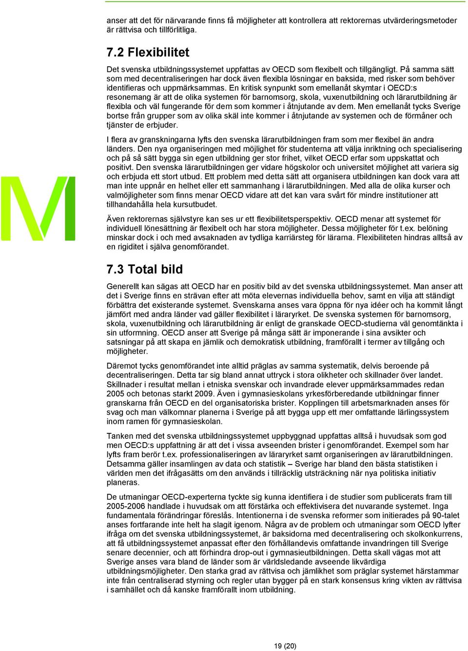På samma sätt som med decentraliseringen har dock även flexibla lösningar en baksida, med risker som behöver identifieras och uppmärksammas.