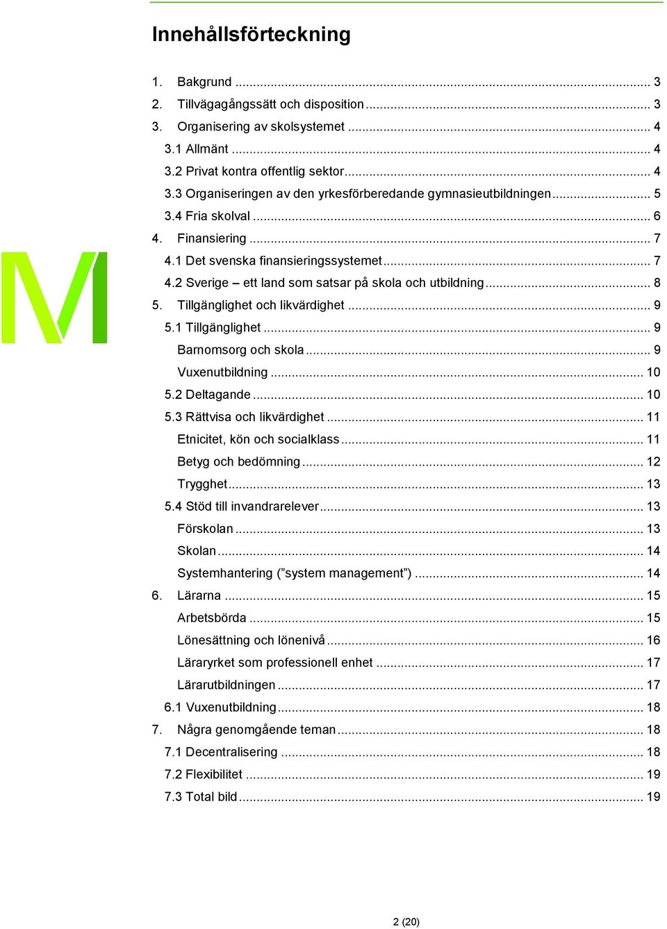 1 Tillgänglighet... 9 Barnomsorg och skola... 9 Vuxenutbildning... 10 5.2 Deltagande... 10 5.3 Rättvisa och likvärdighet... 11 Etnicitet, kön och socialklass... 11 Betyg och bedömning... 12 Trygghet.