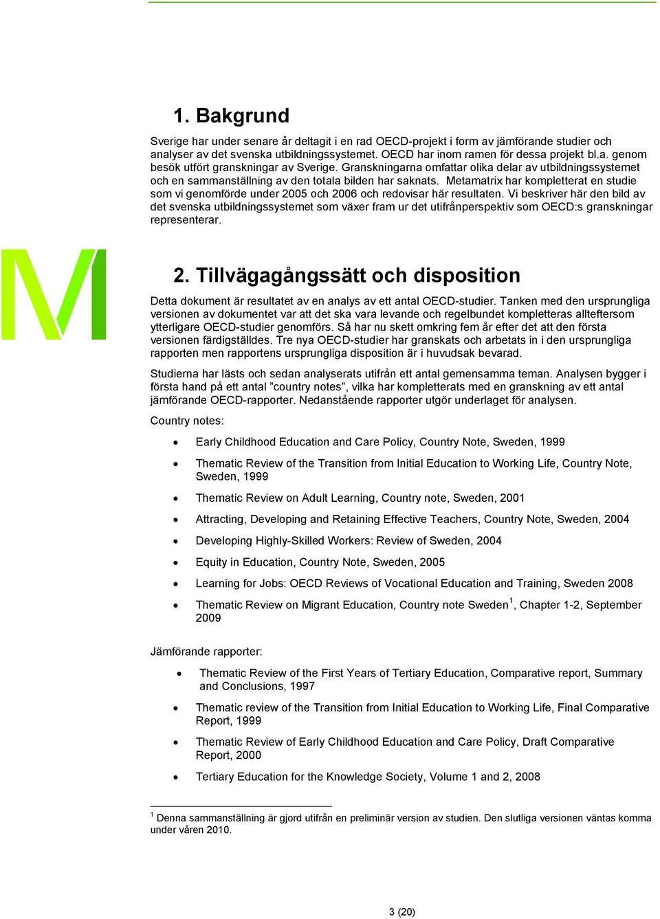 Metamatrix har kompletterat en studie som vi genomförde under 2005 och 2006 och redovisar här resultaten.