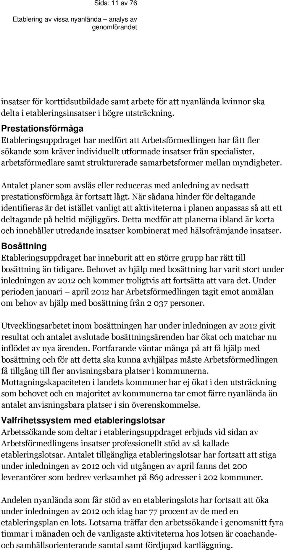 samarbetsformer mellan myndigheter. Antalet planer som avslås eller reduceras med anledning av nedsatt prestationsförmåga är fortsatt lågt.