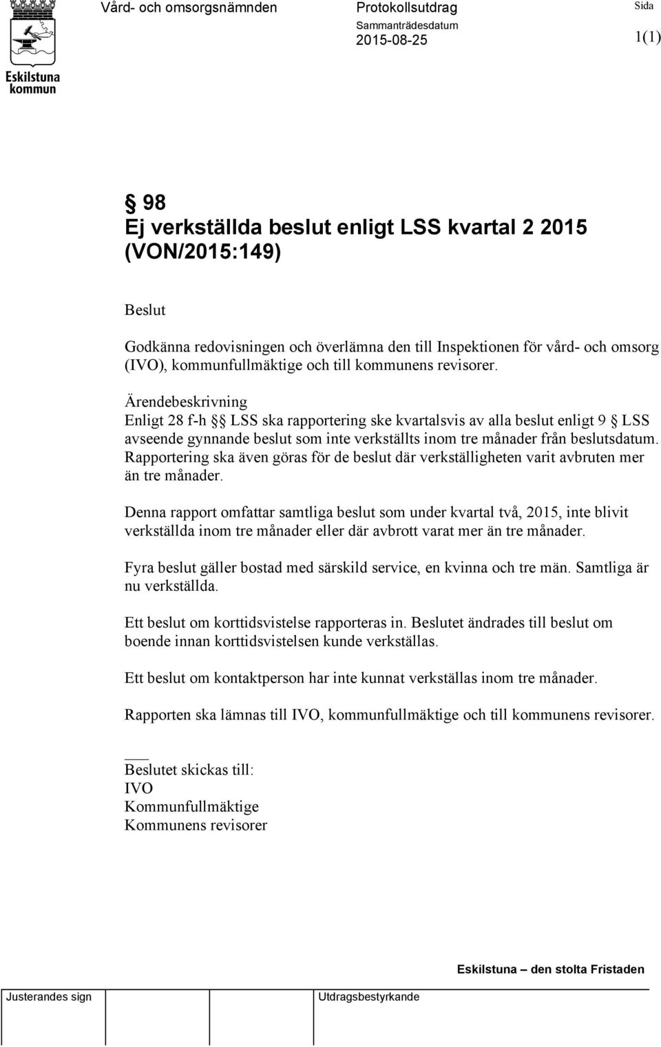 Ärendebeskrivning Enligt 28 f-h LSS ska rapportering ske kvartalsvis av alla beslut enligt 9 LSS avseende gynnande beslut som inte verkställts inom tre månader från beslutsdatum.