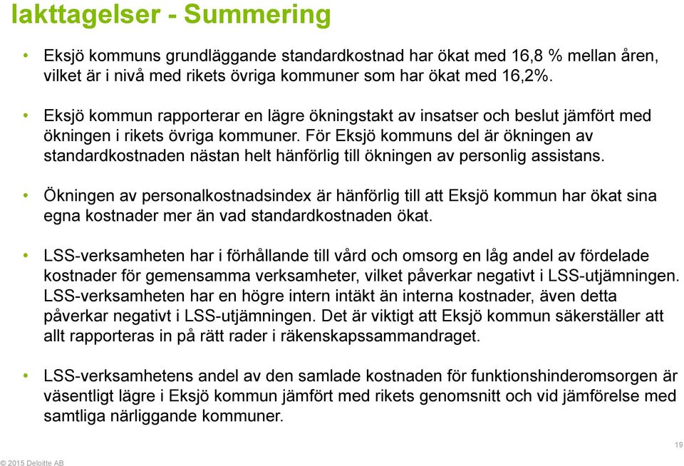 För Eksjö kommuns del är ökningen av standardkostnaden nästan helt hänförlig till ökningen av personlig assistans.