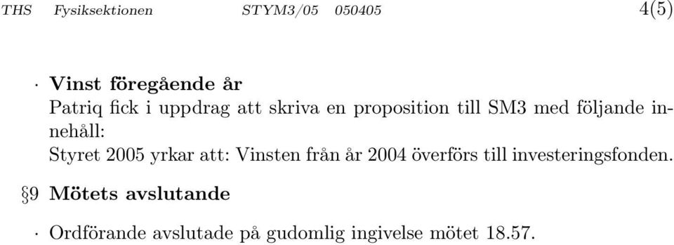 2005 yrkar att: Vinsten från år 2004 överförs till investeringsfonden.