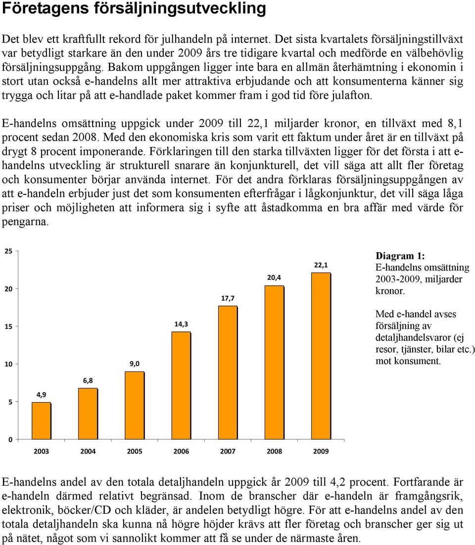 Bakom uppgången ligger inte bara en allmän återhämtning i ekonomin i stort utan också e-handelns allt mer attraktiva erbjudande och att konsumenterna känner sig trygga och litar på att e-handlade