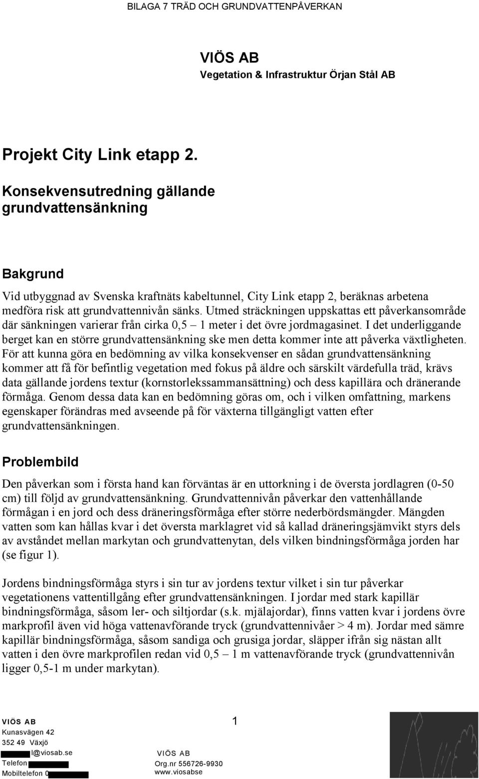 Utmed sträckningen uppskattas ett påverkansområde där sänkningen varierar från cirka 0,5 1 meter i det övre jordmagasinet.