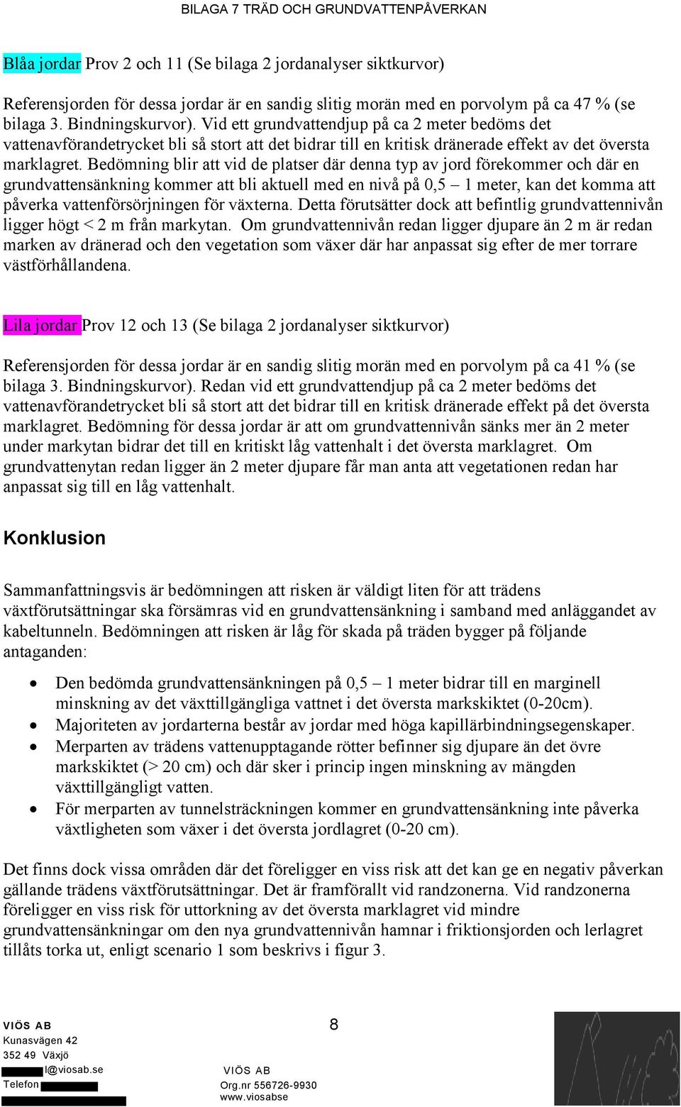 Bedömning blir att vid de platser där denna typ av jord förekommer och där en grundvattensänkning kommer att bli aktuell med en nivå på 0,5 1 meter, kan det komma att påverka vattenförsörjningen för