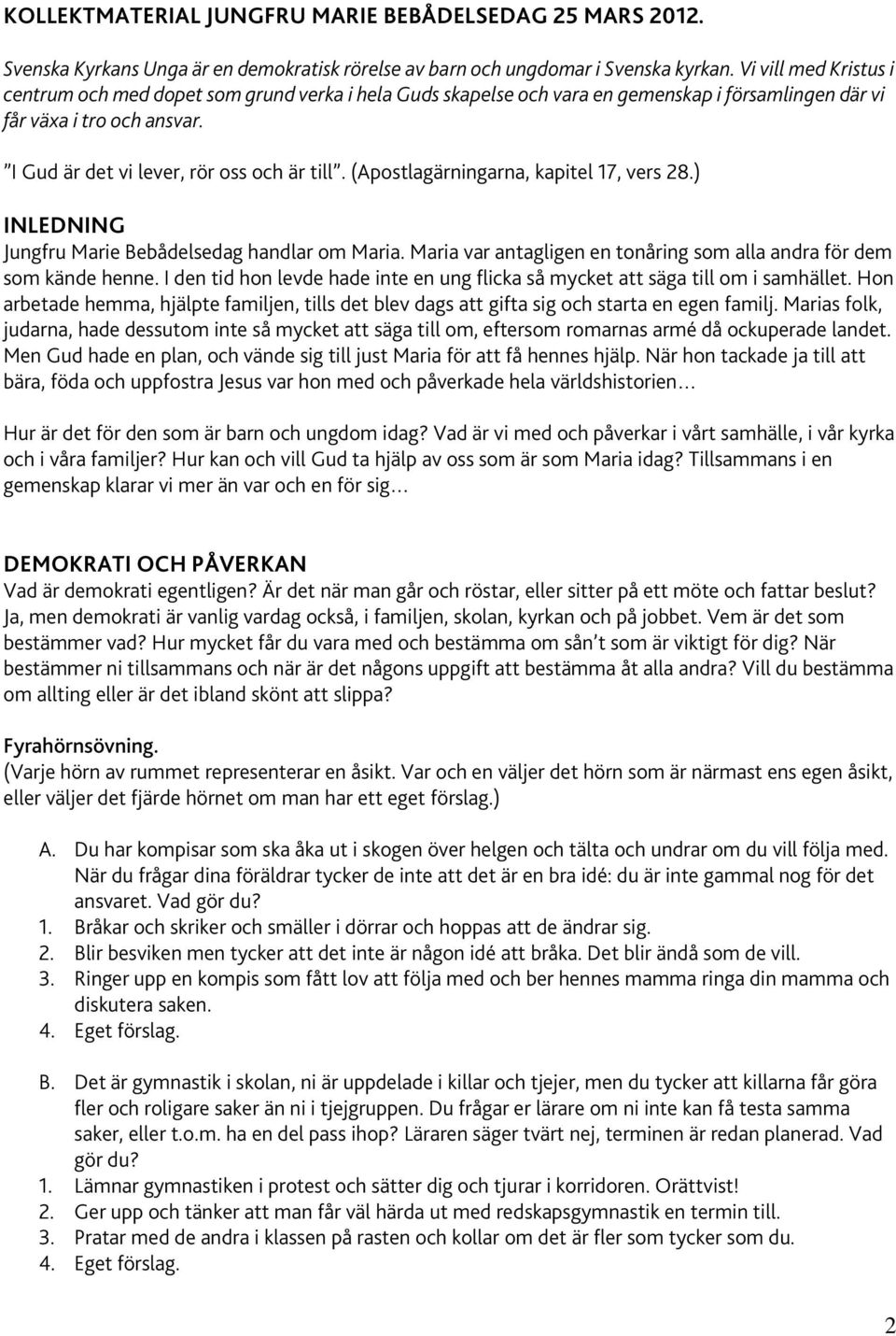 (Apostlagärningarna, kapitel 17, vers 28.) INLEDNING Jungfru Marie Bebådelsedag handlar om Maria. Maria var antagligen en tonåring som alla andra för dem som kände henne.