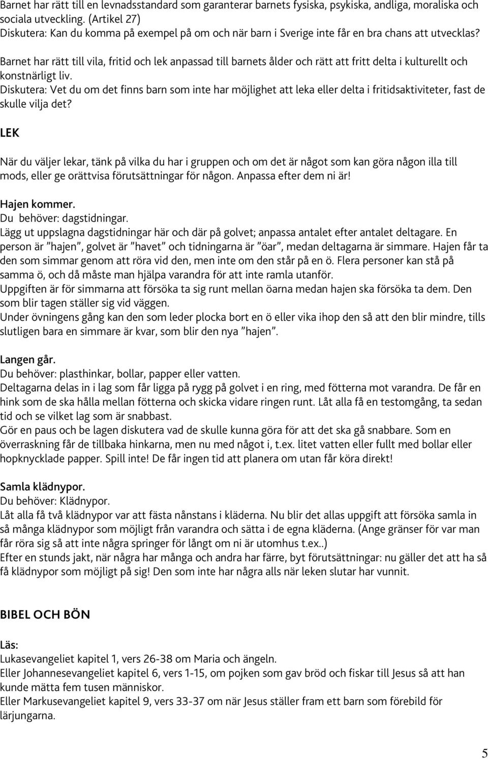 Barnet har rätt till vila, fritid och lek anpassad till barnets ålder och rätt att fritt delta i kulturellt och konstnärligt liv.