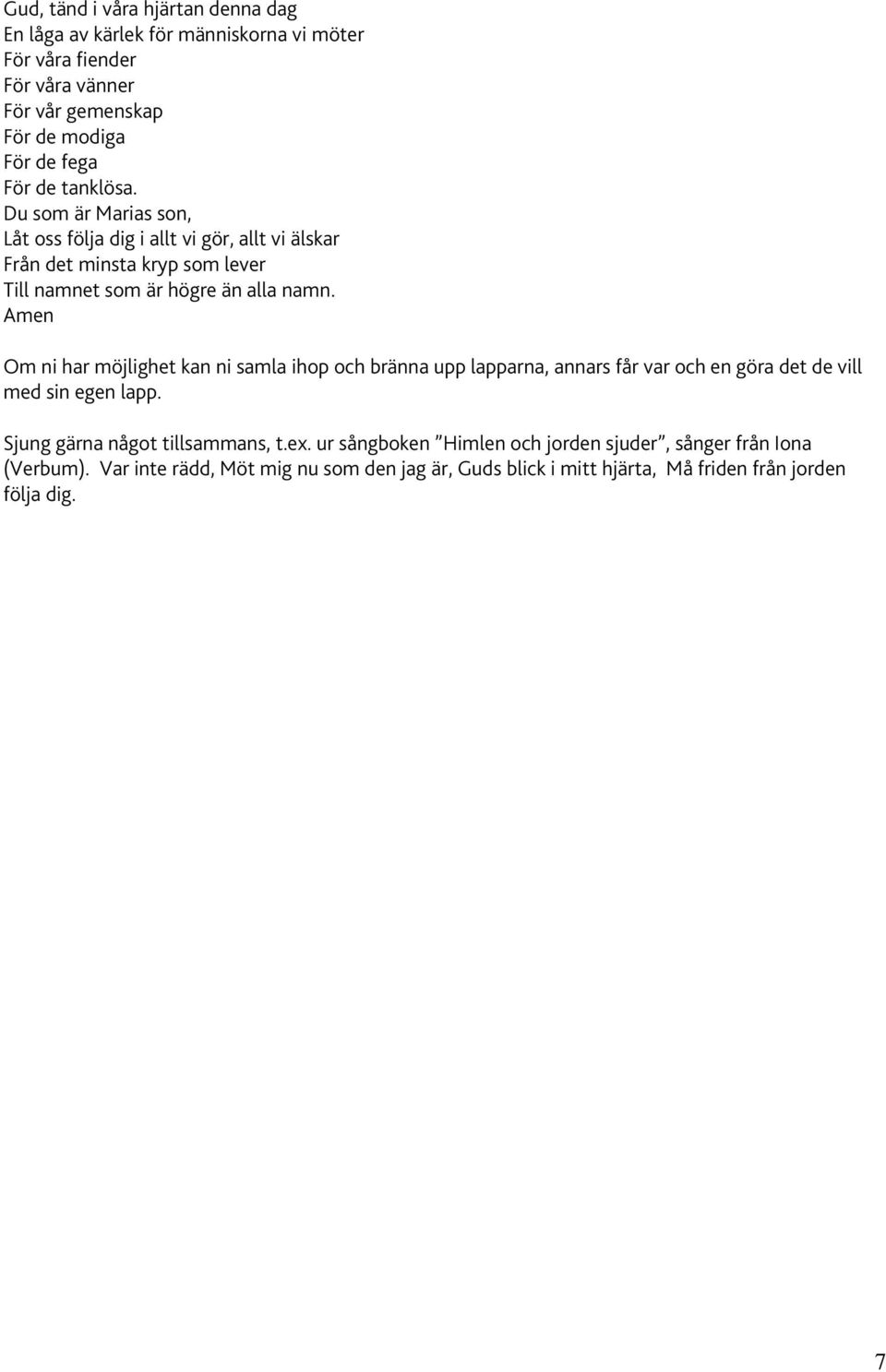 Amen Om ni har möjlighet kan ni samla ihop och bränna upp lapparna, annars får var och en göra det de vill med sin egen lapp. Sjung gärna något tillsammans, t.