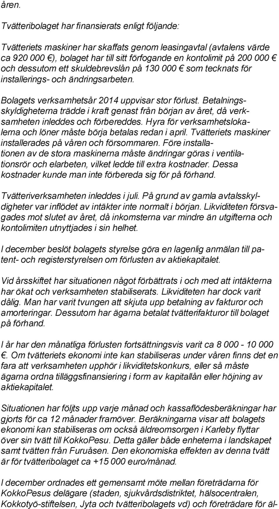 dessutom ett skuldebrevslån på 130 000 som teck nats för installerings- och ändringsarbeten. Bolagets verksamhetsår 2014 uppvisar stor förlust.