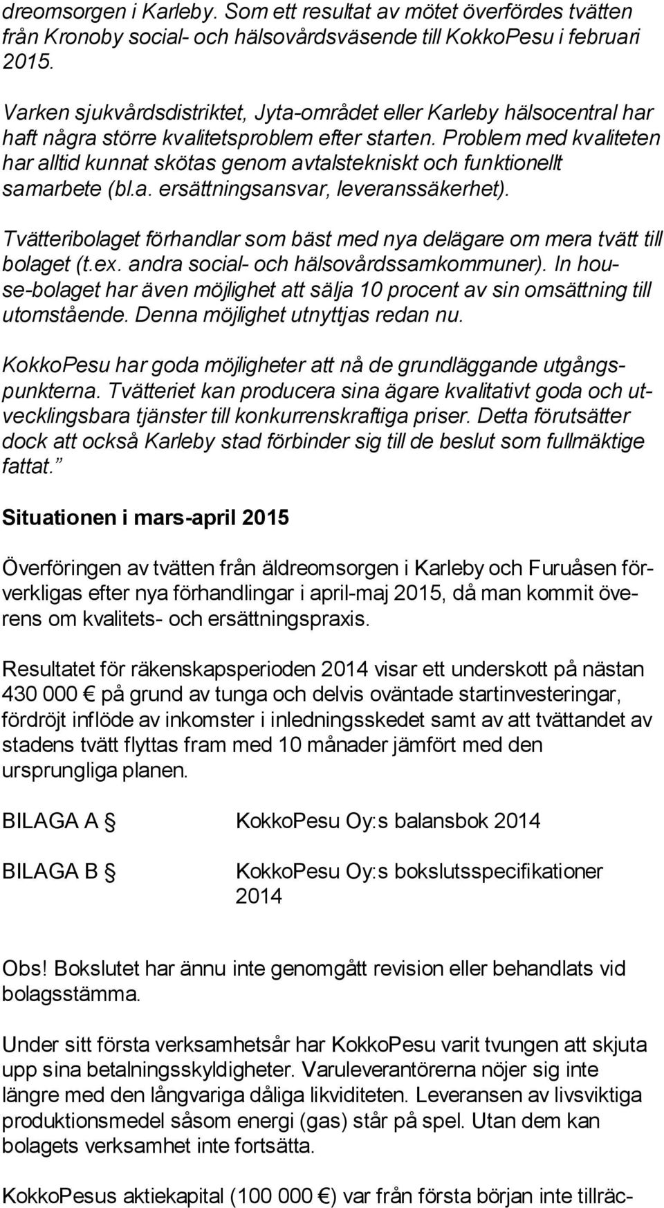 Problem med kva li te ten har alltid kunnat skötas genom avtalstekniskt och funk tionellt samarbete (bl.a. ersättningsansvar, leveranssäkerhet).