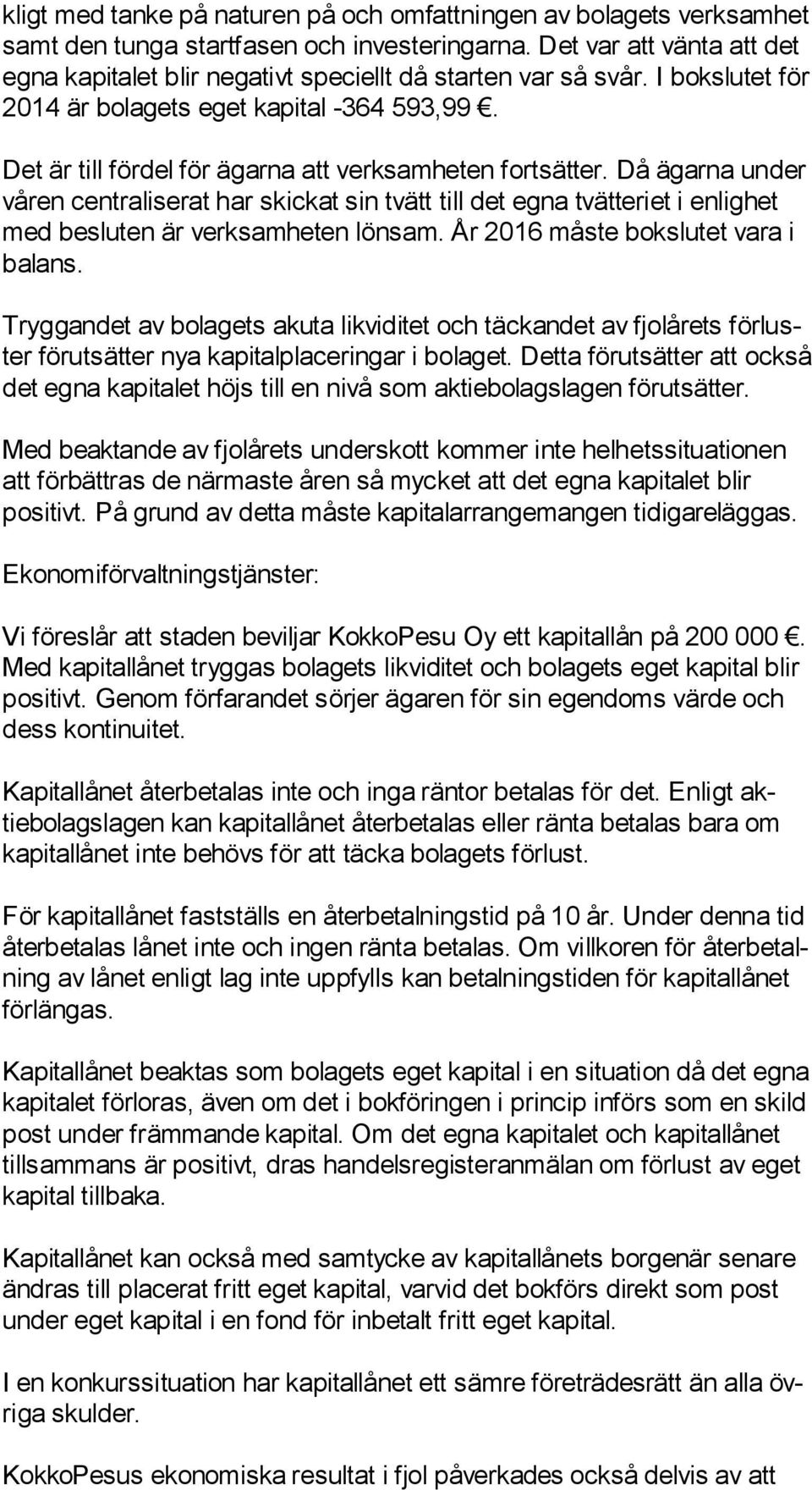 Det är till fördel för ägarna att verksamheten fortsätter. Då ägarna un der våren centraliserat har skickat sin tvätt till det egna tvätteriet i en lighet med besluten är verksamheten lönsam.