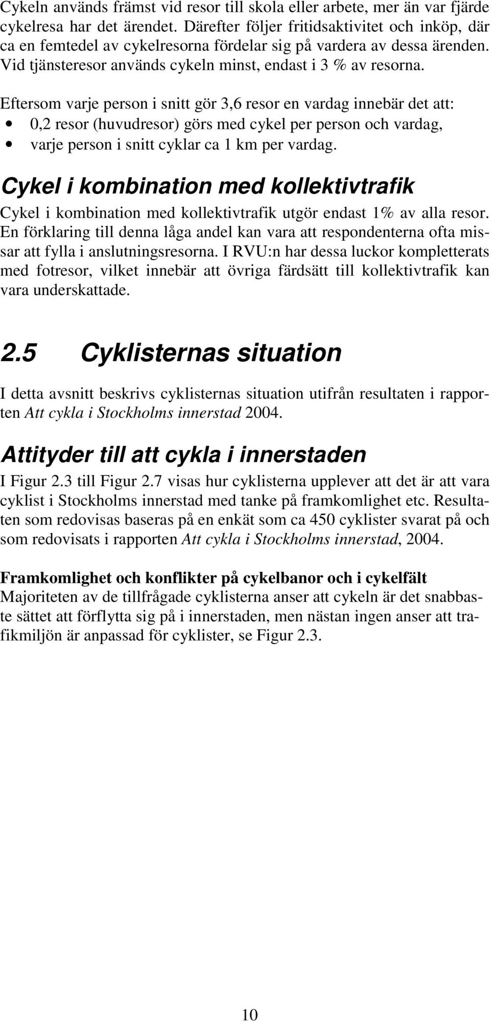 Eftersom varje person i snitt gör 3,6 resor en vardag innebär det att: 0,2 resor (huvudresor) görs med cykel per person och vardag, varje person i snitt cyklar ca 1 km per vardag.