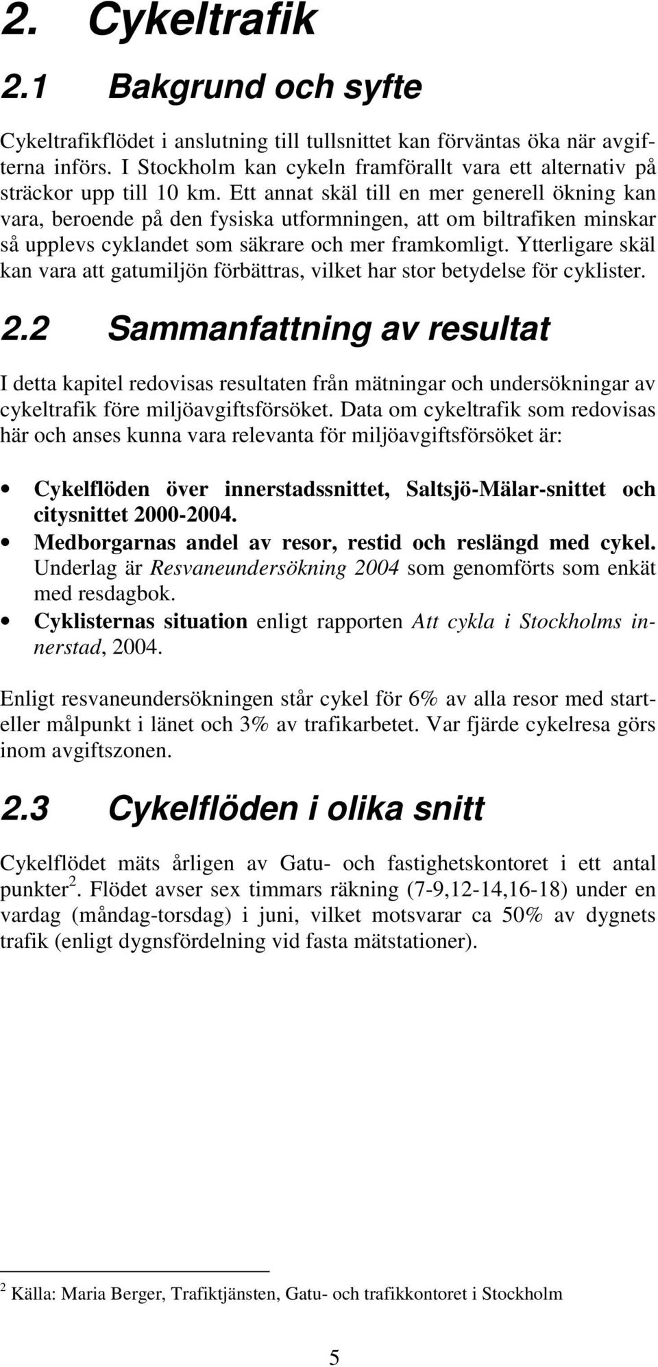 Ett annat skäl till en mer generell ökning kan vara, beroende på den fysiska utformningen, att om biltrafiken minskar så upplevs cyklandet som säkrare och mer framkomligt.